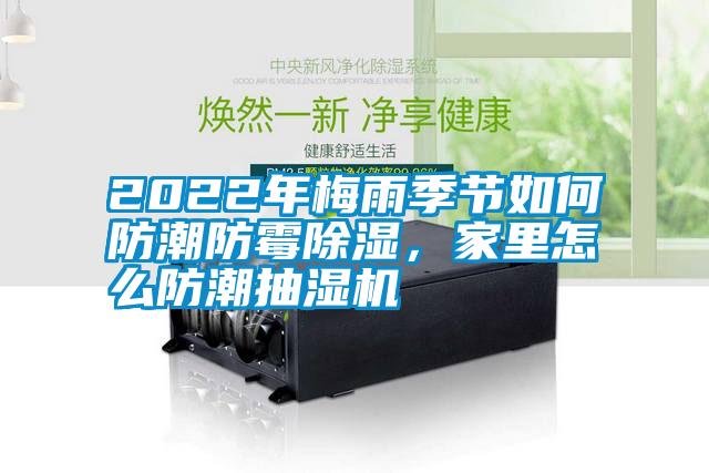 2022年梅雨季節(jié)如何防潮防霉除濕，家里怎么防潮抽濕機(jī)