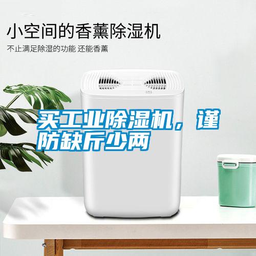 買工業(yè)除濕機(jī)，謹(jǐn)防缺斤少兩