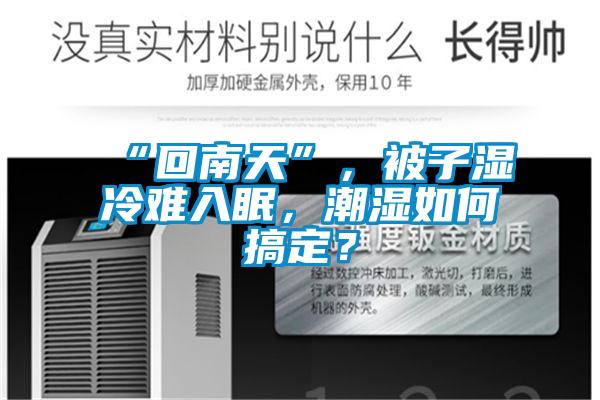 “回南天”，被子濕冷難入眠，潮濕如何搞定？
