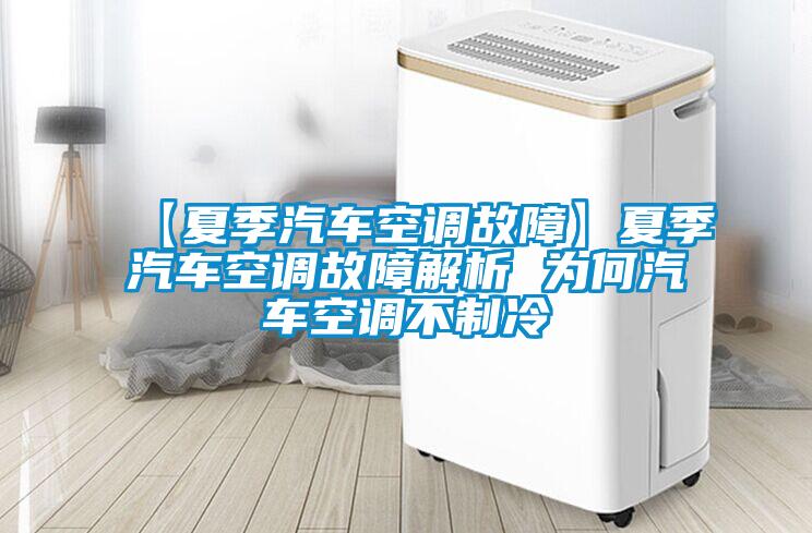 【夏季汽車(chē)空調(diào)故障】夏季汽車(chē)空調(diào)故障解析 為何汽車(chē)空調(diào)不制冷