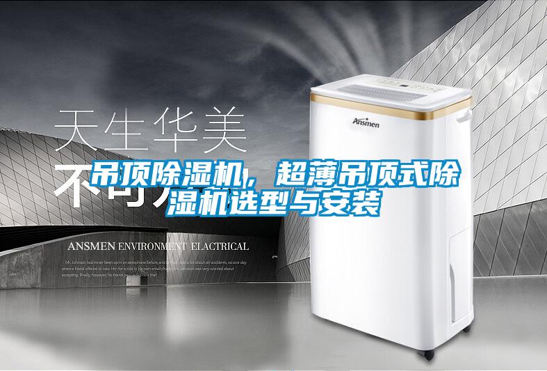 吊頂除濕機(jī)，超薄吊頂式除濕機(jī)選型與安裝