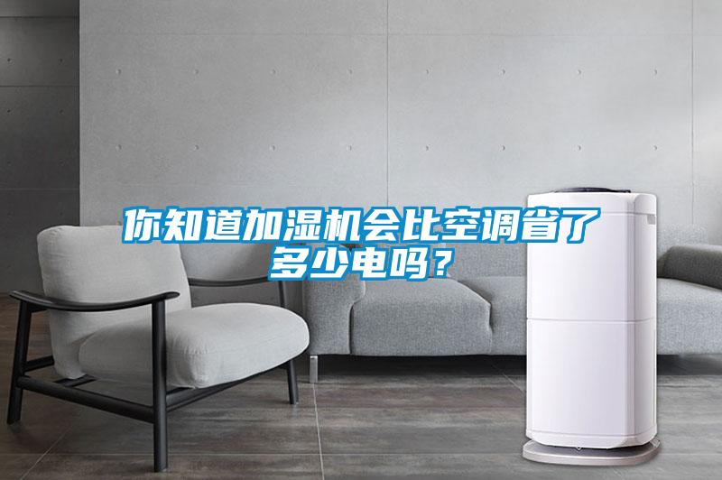 你知道加濕機(jī)會(huì)比空調(diào)省了多少電嗎？