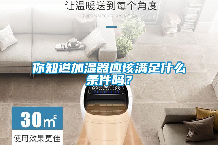 你知道加濕器應(yīng)該滿足什么條件嗎？