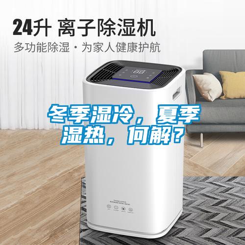 冬季濕冷，夏季濕熱，何解？
