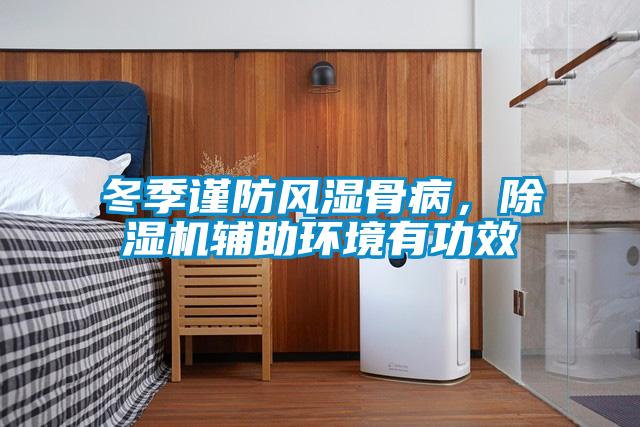 冬季謹防風濕骨病，除濕機輔助環(huán)境有功效