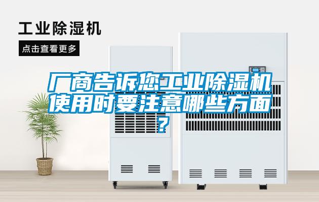 廠商告訴您工業(yè)除濕機使用時要注意哪些方面？