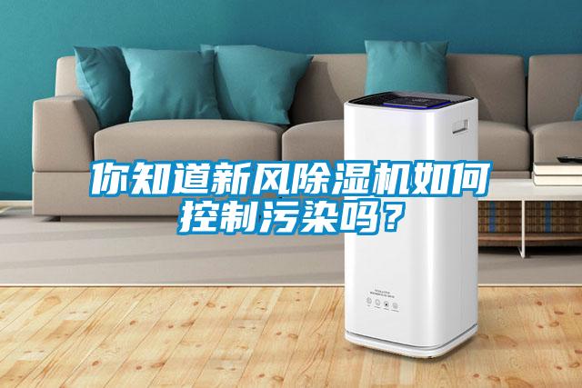 你知道新風除濕機如何控制污染嗎？