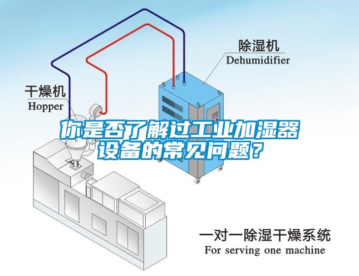 你是否了解過工業(yè)加濕器設(shè)備的常見問題？