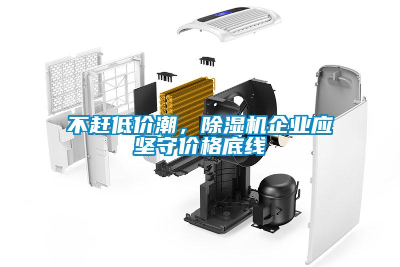 不趕低價(jià)潮，除濕機(jī)企業(yè)應(yīng)堅(jiān)守價(jià)格底線