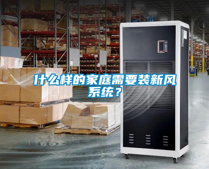 什么樣的家庭需要裝新風(fēng)系統(tǒng)？