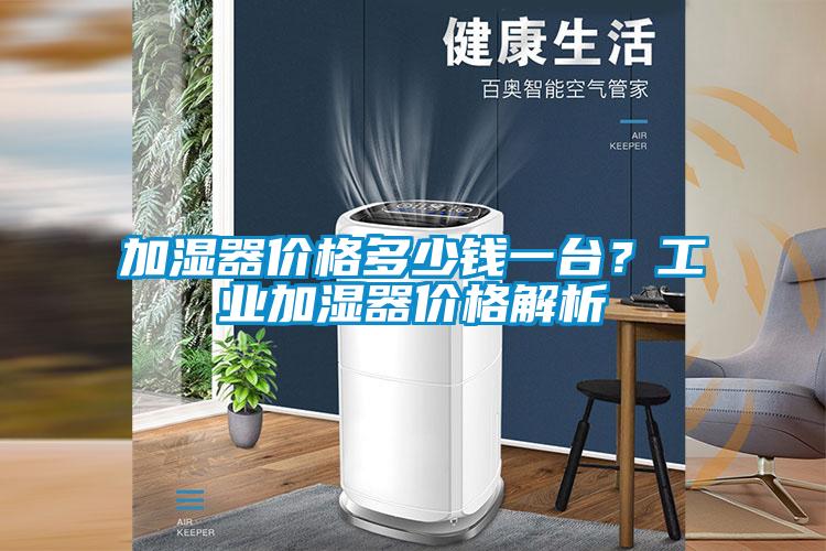 加濕器價格多少錢一臺？工業(yè)加濕器價格解析