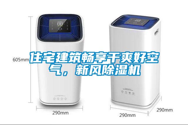 住宅建筑暢享干爽好空氣，新風(fēng)除濕機(jī)