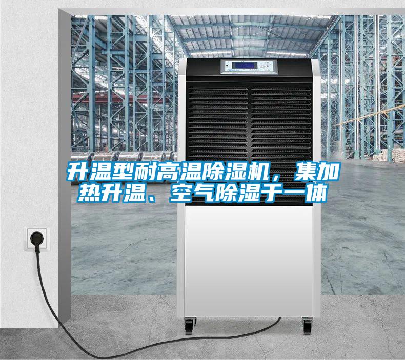 升溫型耐高溫除濕機(jī)，集加熱升溫、空氣除濕于一體