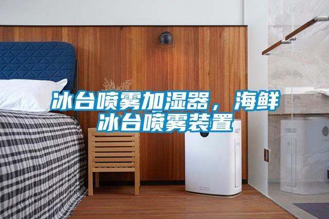 冰臺噴霧加濕器，海鮮冰臺噴霧裝置