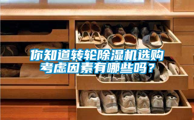 你知道轉(zhuǎn)輪除濕機(jī)選購(gòu)考慮因素有哪些嗎？