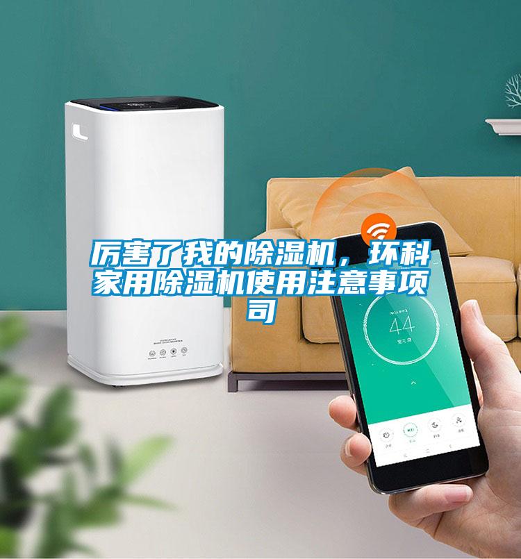 厲害了我的除濕機(jī)，環(huán)科家用除濕機(jī)使用注意事項(xiàng)司