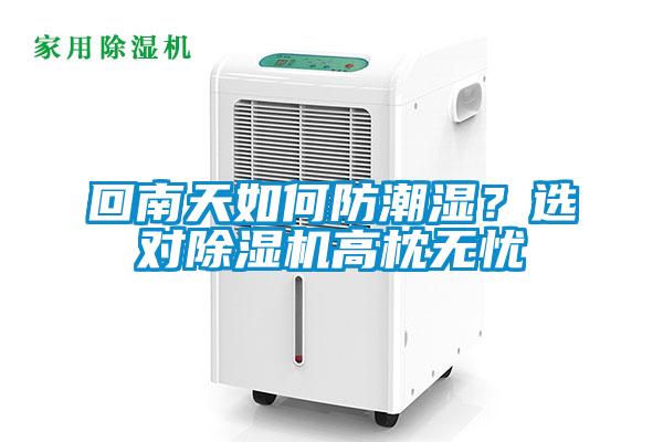 回南天如何防潮濕？選對除濕機(jī)高枕無憂