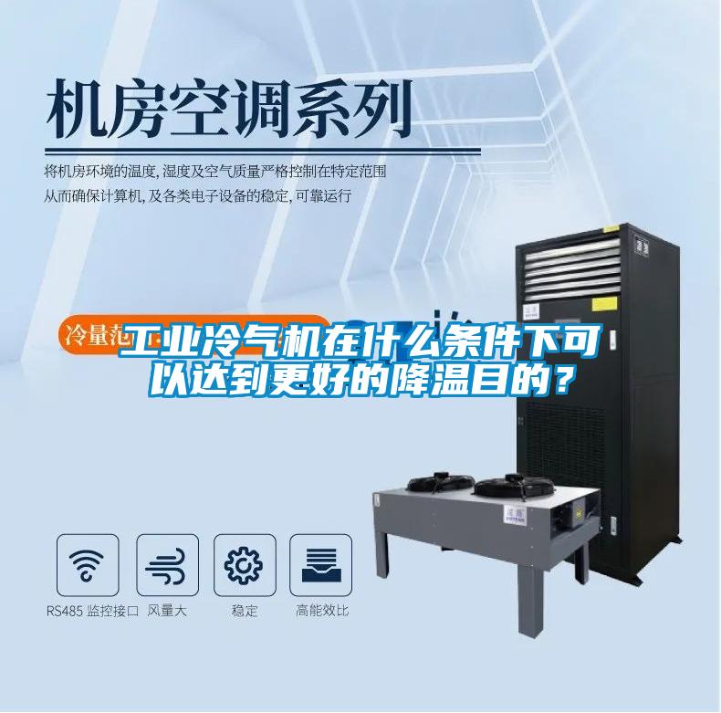工業(yè)冷氣機在什么條件下可以達(dá)到更好的降溫目的？