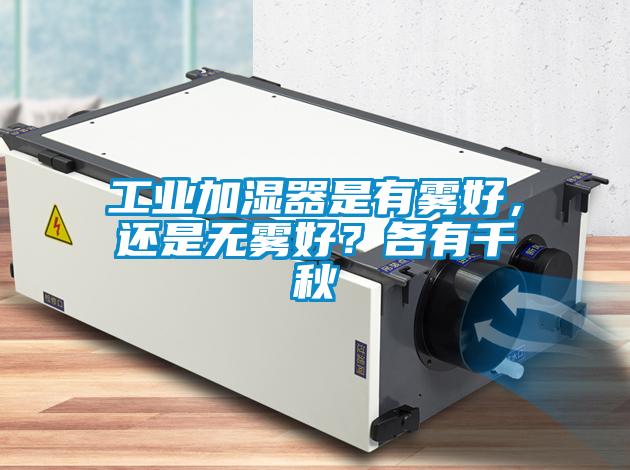 工業(yè)加濕器是有霧好，還是無(wú)霧好？各有千秋