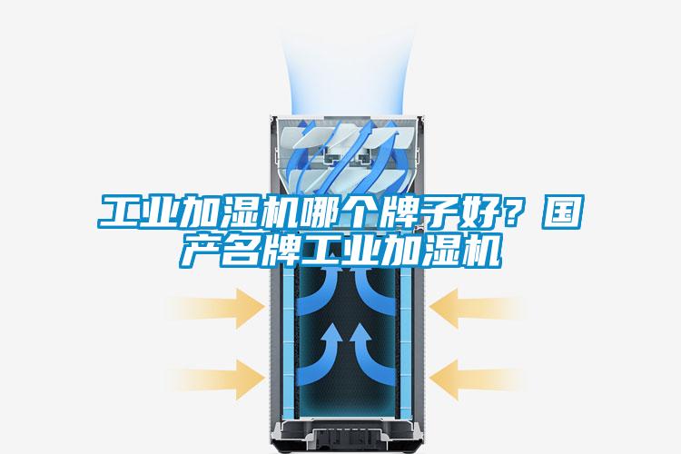 工業(yè)加濕機哪個牌子好？國產(chǎn)名牌工業(yè)加濕機