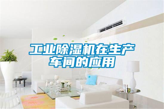 工業(yè)除濕機在生產(chǎn)車間的應(yīng)用