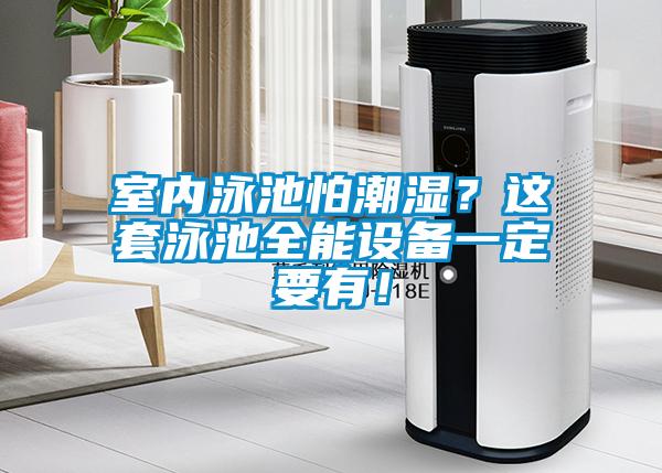 室內(nèi)泳池怕潮濕？這套泳池全能設(shè)備一定要有！