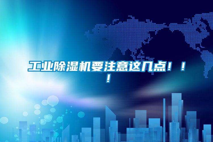 工業(yè)除濕機(jī)要注意這幾點(diǎn)?。?！