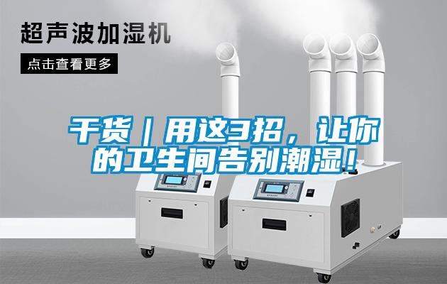 干貨｜用這3招，讓你的衛(wèi)生間告別潮濕！