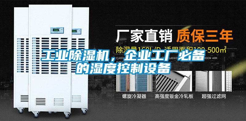 工業(yè)除濕機(jī)，企業(yè)工廠必備的濕度控制設(shè)備
