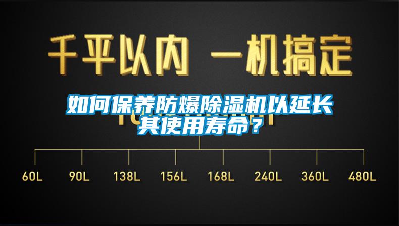 如何保養(yǎng)防爆除濕機(jī)以延長(zhǎng)其使用壽命？