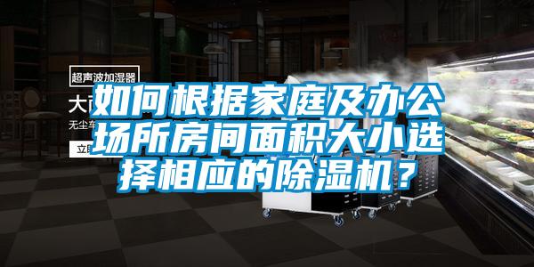 如何根據(jù)家庭及辦公場(chǎng)所房間面積大小選擇相應(yīng)的除濕機(jī)?