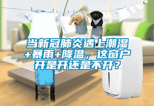 當(dāng)新冠肺炎遇上潮濕+暴雨+降溫，這窗戶開是開還是不開？