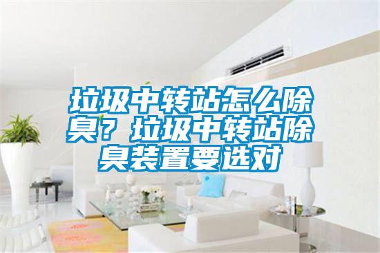 垃圾中轉站怎么除臭？垃圾中轉站除臭裝置要選對