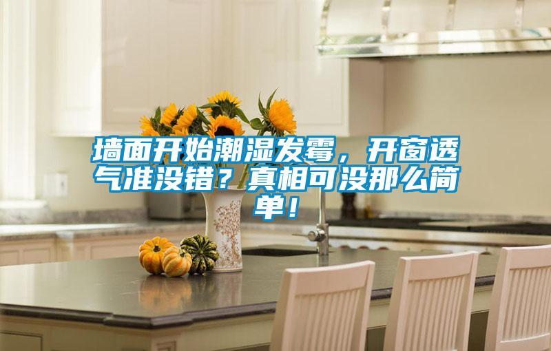 墻面開始潮濕發(fā)霉，開窗透氣準(zhǔn)沒錯(cuò)？真相可沒那么簡(jiǎn)單！