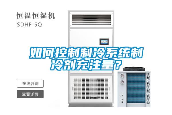 如何控制制冷系統(tǒng)制冷劑充注量？