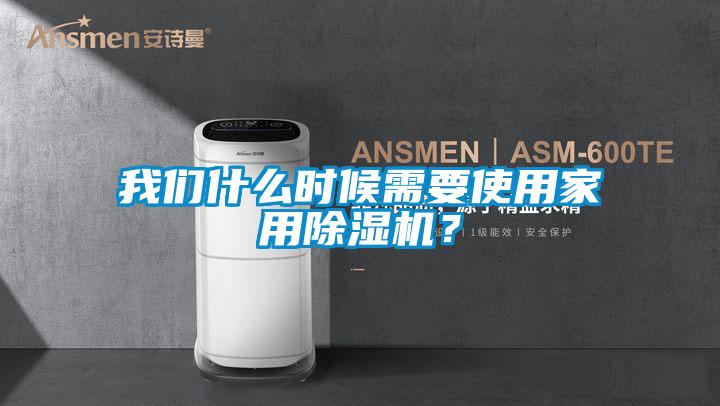 我們什么時候需要使用家用除濕機(jī)？