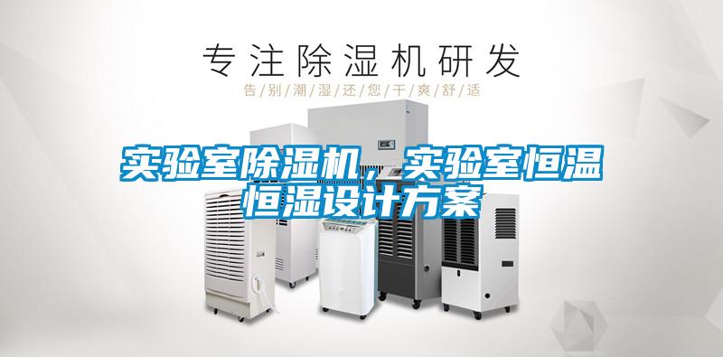 實(shí)驗(yàn)室除濕機(jī)，實(shí)驗(yàn)室恒溫恒濕設(shè)計(jì)方案