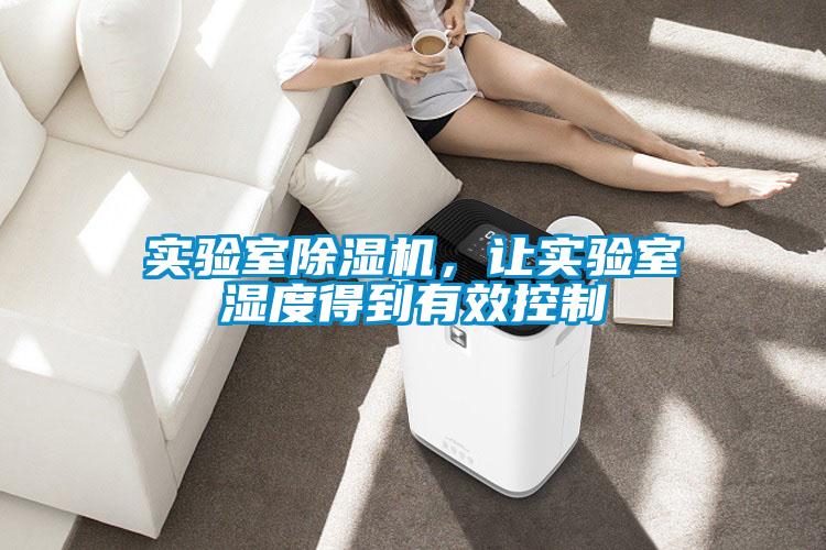 實驗室除濕機，讓實驗室濕度得到有效控制
