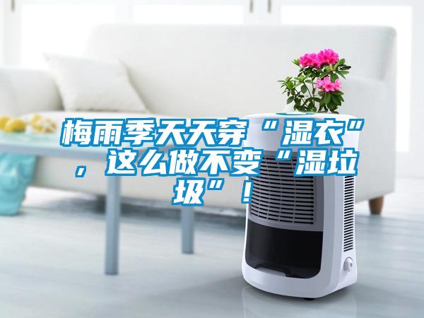 梅雨季天天穿“濕衣”，這么做不變“濕垃圾”！