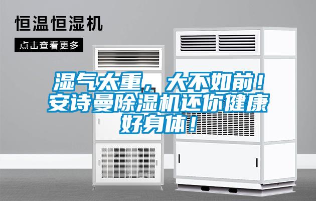 濕氣太重，大不如前！安詩(shī)曼除濕機(jī)還你健康好身體！