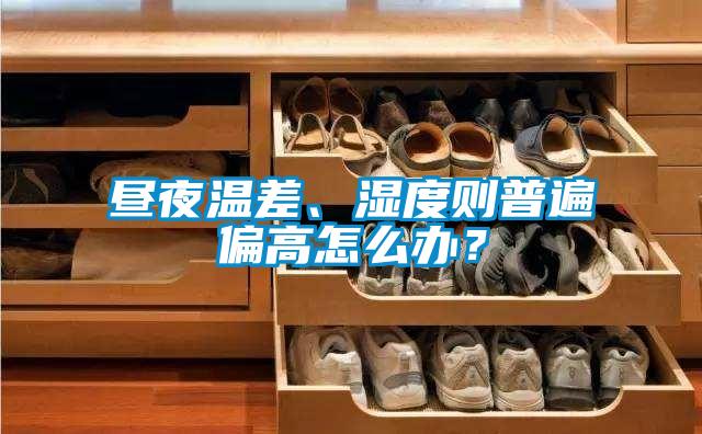 晝夜溫差、濕度則普遍偏高怎么辦？