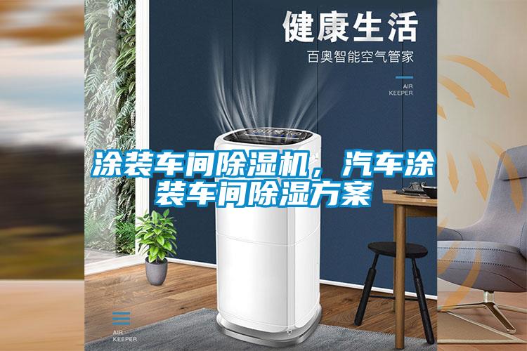 涂裝車間除濕機(jī)，汽車涂裝車間除濕方案