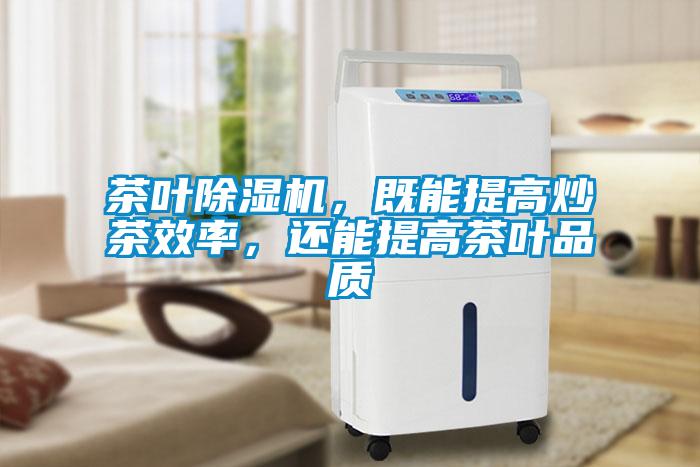 茶葉除濕機，既能提高炒茶效率，還能提高茶葉品質(zhì)