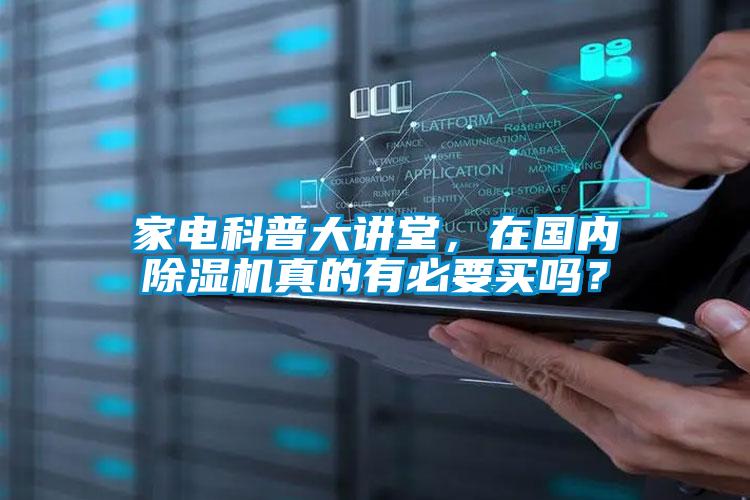 家電科普大講堂，在國(guó)內(nèi)除濕機(jī)真的有必要買(mǎi)嗎？