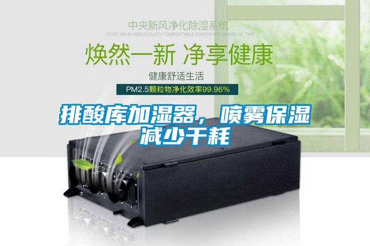 排酸庫(kù)加濕器，噴霧保濕減少干耗