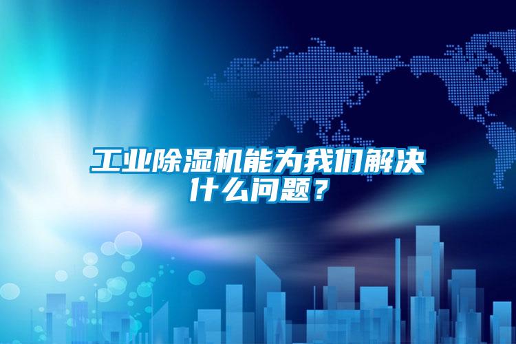 工業(yè)除濕機能為我們解決什么問題？