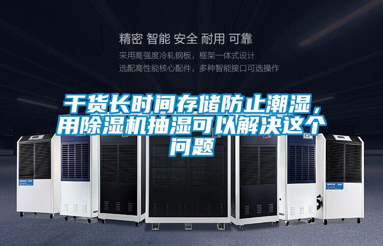 干貨長時間存儲防止潮濕，用除濕機(jī)抽濕可以解決這個問題