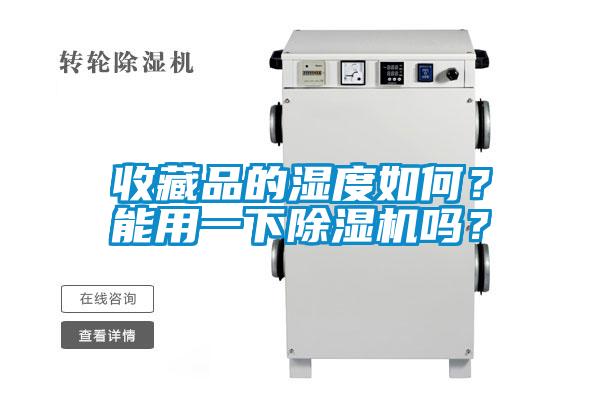 收藏品的濕度如何？能用一下除濕機(jī)嗎？