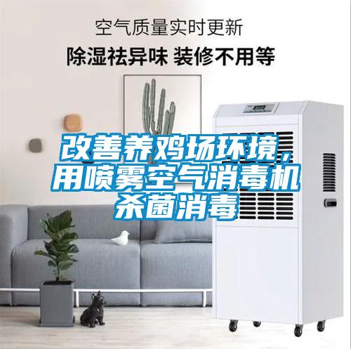 改善養(yǎng)雞場環(huán)境，用噴霧空氣消毒機殺菌消毒