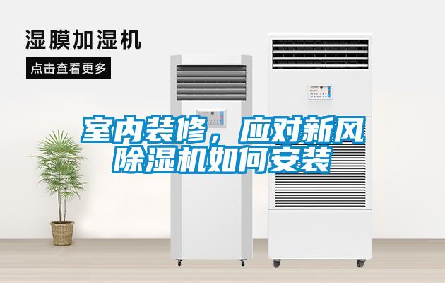 室內(nèi)裝修，應(yīng)對(duì)新風(fēng)除濕機(jī)如何安裝